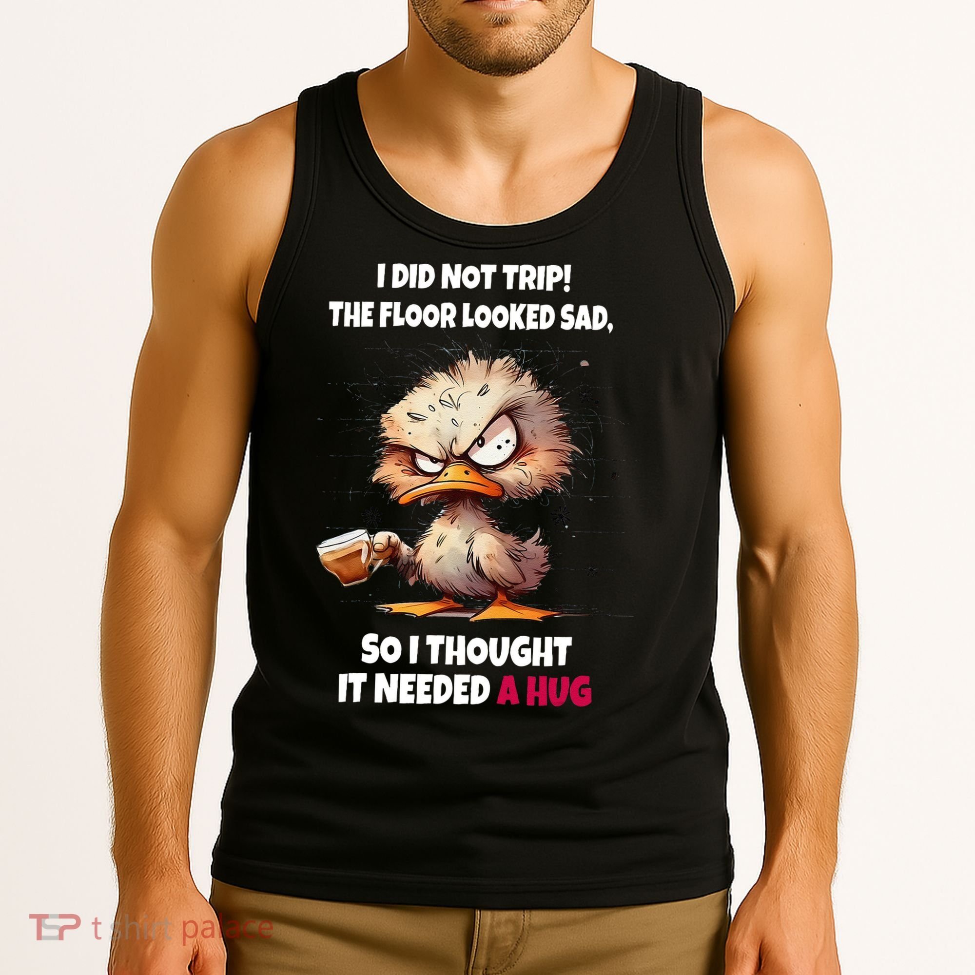 Duck I Did Not Trip The Floor Looked Sad So I Thought It Tank Top