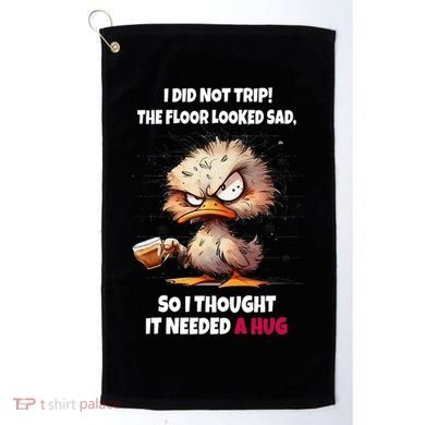 Duck I Did Not Trip The Floor Looked Sad So I Thought It Golf Towel