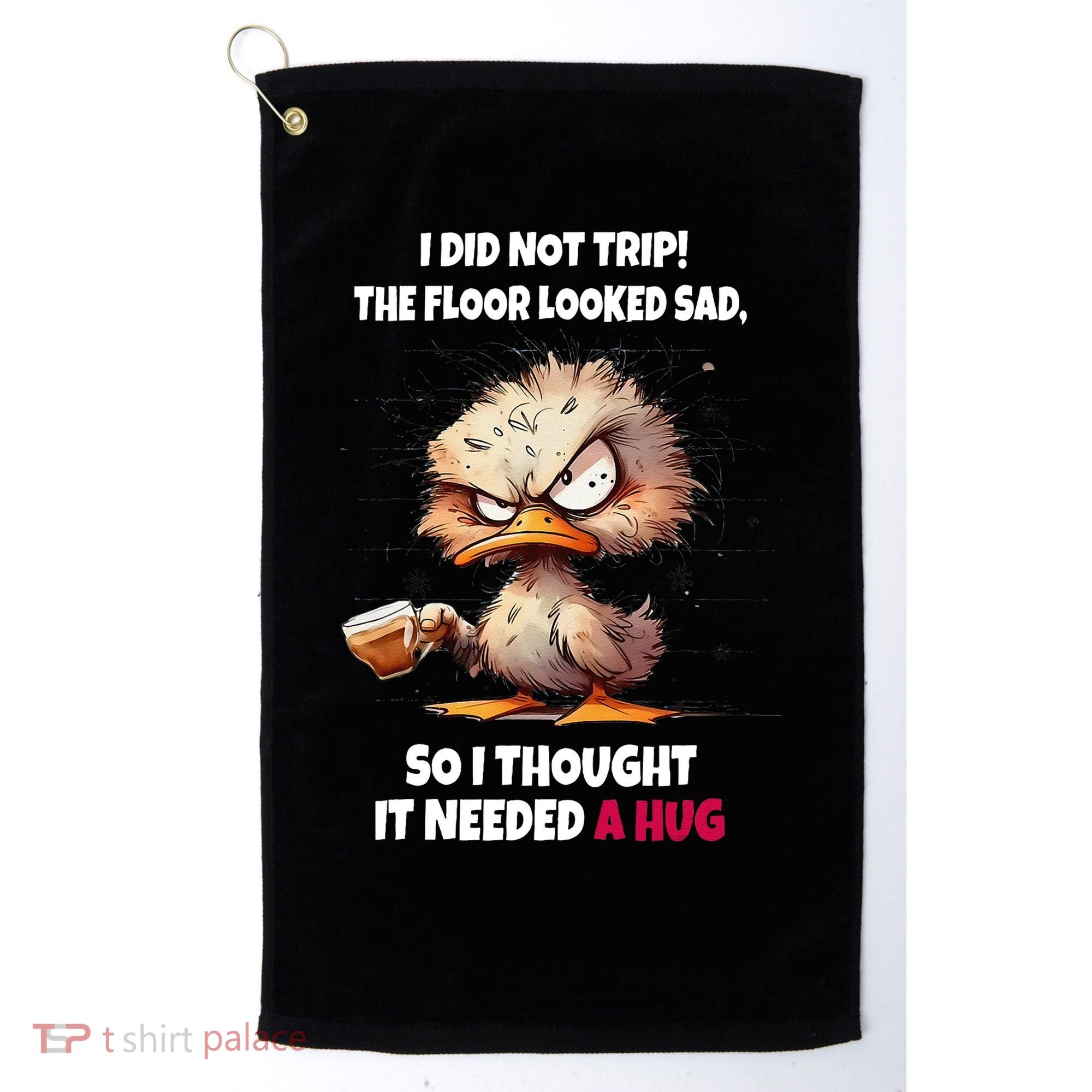 Duck I Did Not Trip The Floor Looked Sad So I Thought It Golf Towel