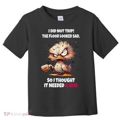 Duck I Did Not Trip The Floor Looked Sad So I Thought It Toddler T-Shirt