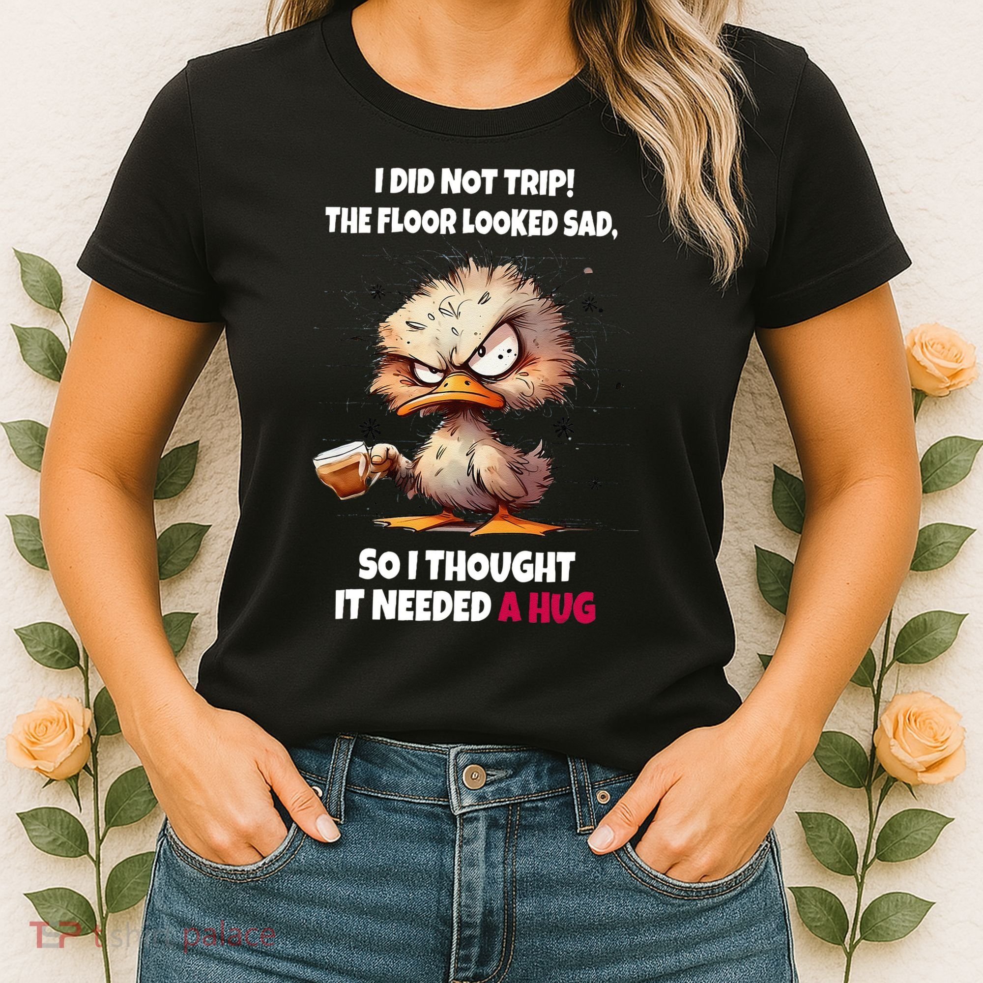 Duck I Did Not Trip The Floor Looked Sad So I Thought It Women's T-Shirt