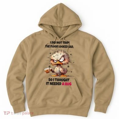 Duck I Did Not Trip The Floor Looked Sad So I Thought It Hoodie