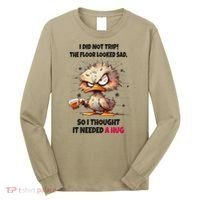 Duck I Did Not Trip The Floor Looked Sad So I Thought It Long Sleeve Shirt thumb 0