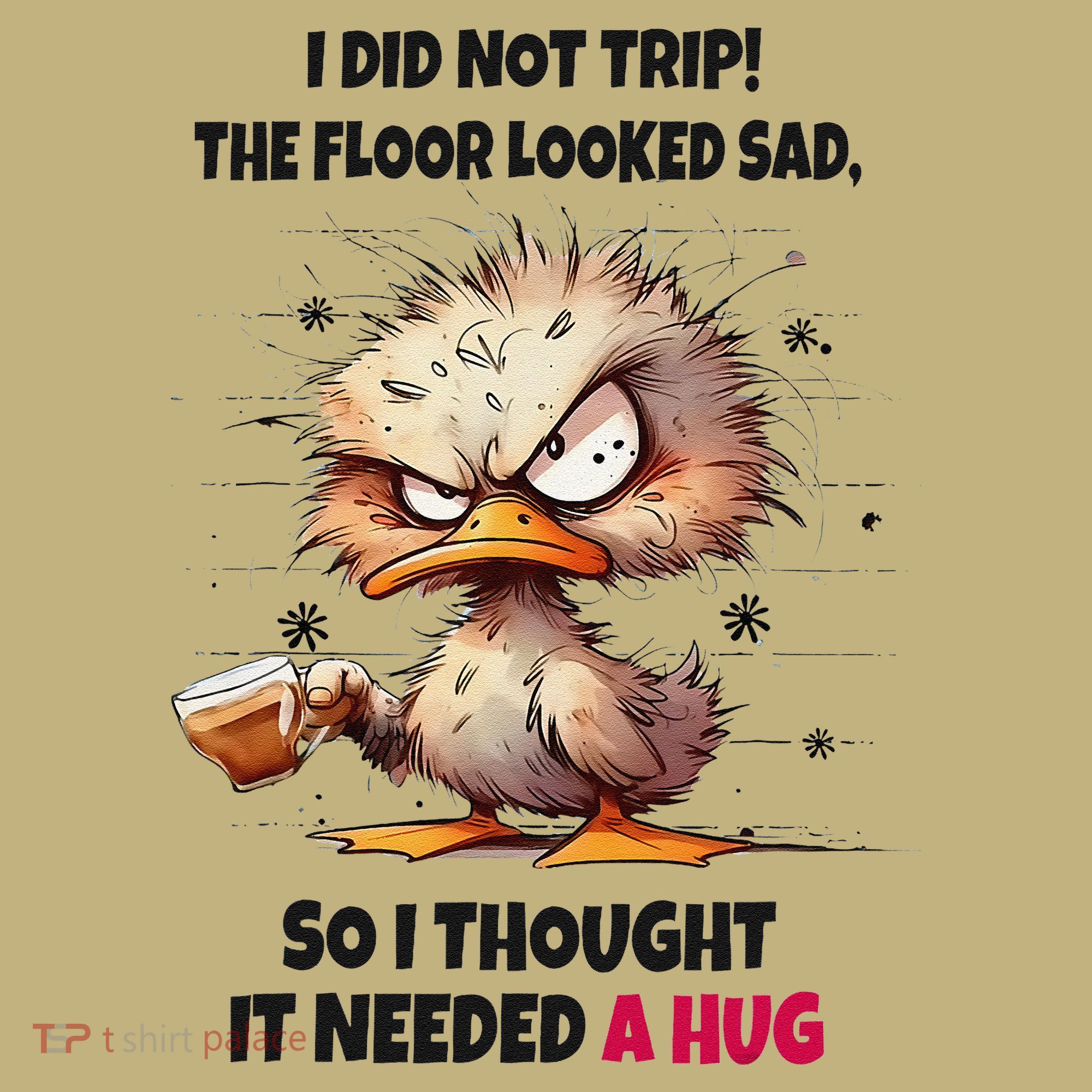Duck I Did Not Trip The Floor Looked Sad So I Thought It Sweatshirt