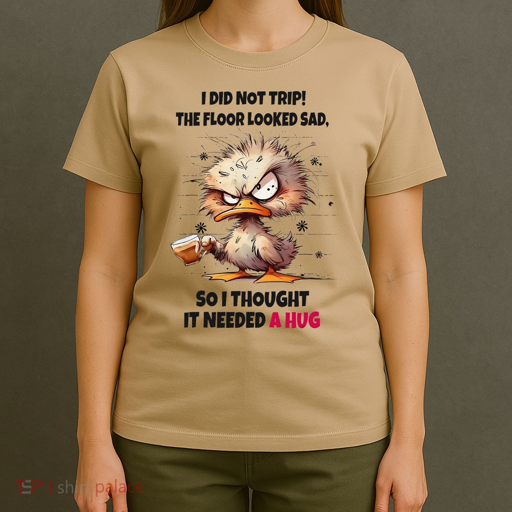 Duck I Did Not Trip The Floor Looked Sad So I Thought It T-Shirt