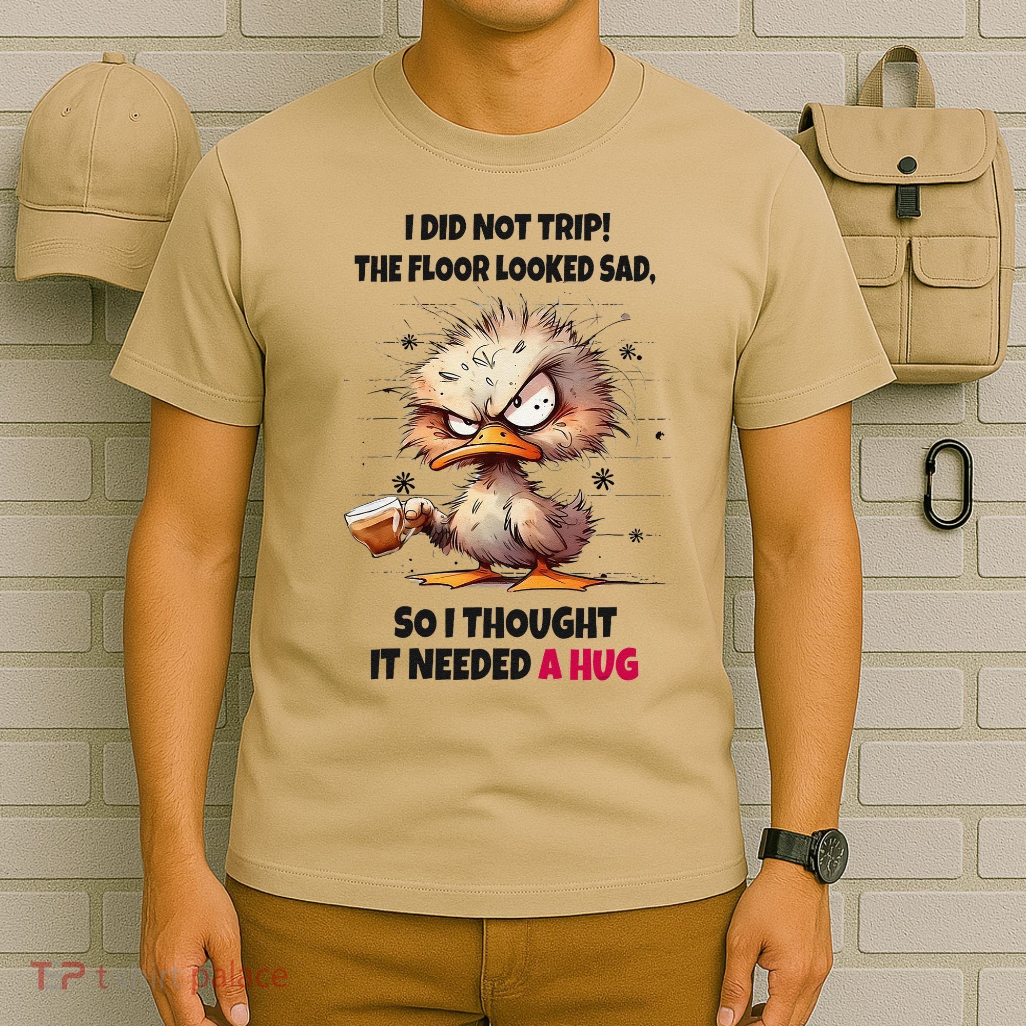 Duck I Did Not Trip The Floor Looked Sad So I Thought It T-Shirt