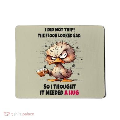 Duck I Did Not Trip The Floor Looked Sad So I Thought It Mousepad