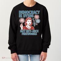 Democracy Is Dying But Hey Nice Fireworks Women's Sweatshirt thumb 0