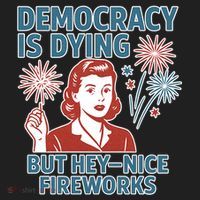 Democracy Is Dying But Hey Nice Fireworks Women's Sweatshirt thumb 2