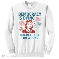 Democracy Is Dying But Hey Nice Fireworks Sweatshirt thumb 0