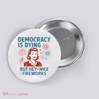 Democracy Is Dying But Hey Nice Fireworks Button thumb 0