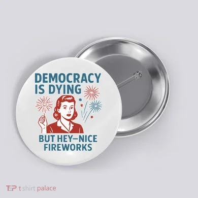 Democracy Is Dying But Hey Nice Fireworks Button
