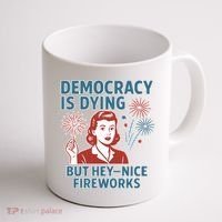 Democracy Is Dying But Hey Nice Fireworks Coffee Mug thumb 1