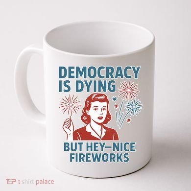 Democracy Is Dying But Hey Nice Fireworks Coffee Mug