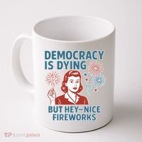 Democracy Is Dying But Hey Nice Fireworks Coffee Mug thumb 0