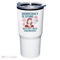 Democracy Is Dying But Hey Nice Fireworks Tumbler thumb 0