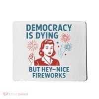 Democracy Is Dying But Hey Nice Fireworks Mousepad thumb 0