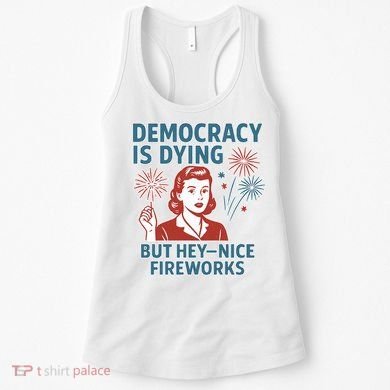 Democracy Is Dying But Hey Nice Fireworks Women's Tank Top