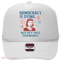 Democracy Is Dying But Hey Nice Fireworks Hat thumb 0