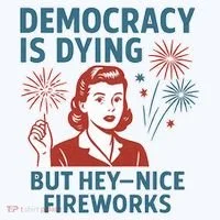 Democracy Is Dying But Hey Nice Fireworks Hat thumb 2