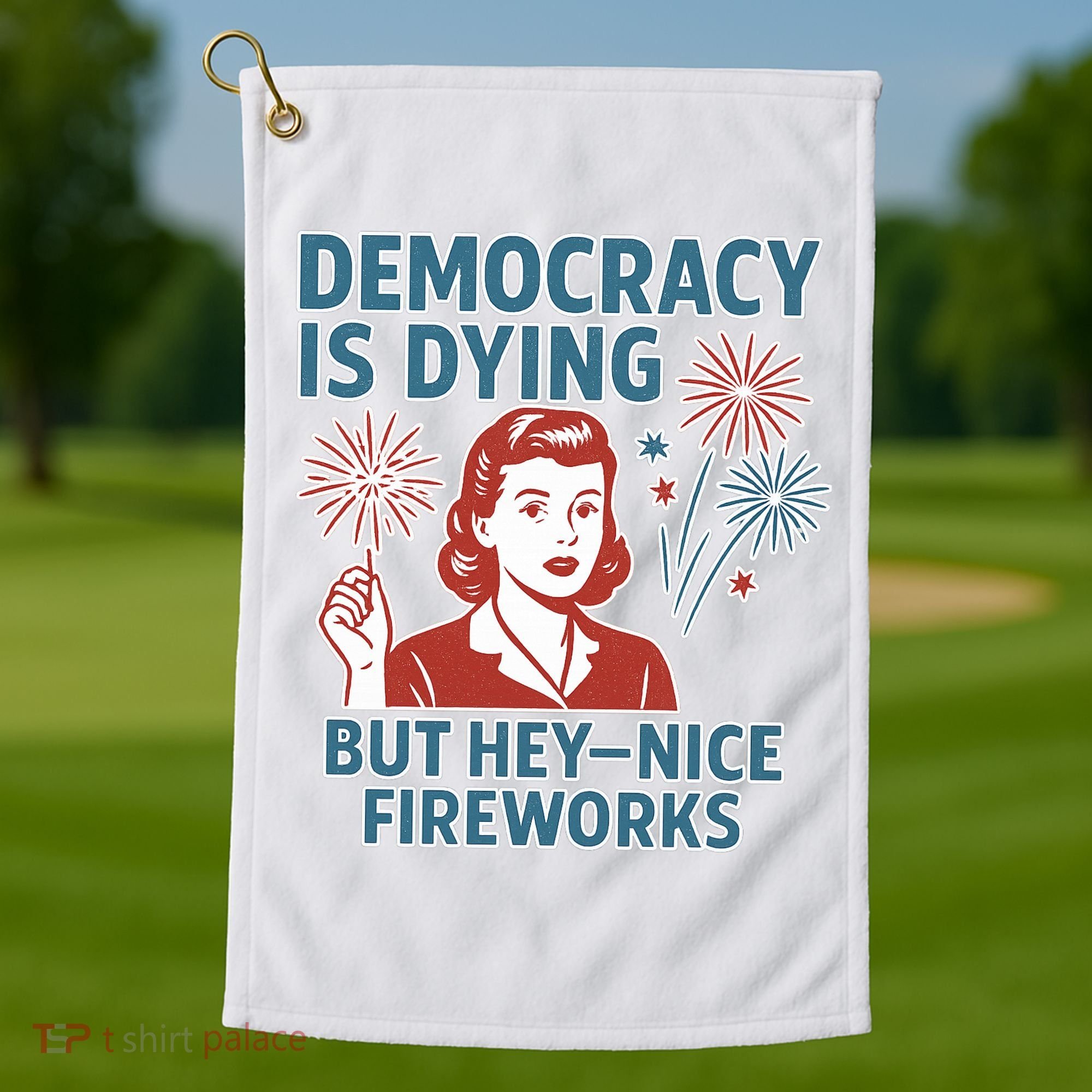 Democracy Is Dying But Hey Nice Fireworks Golf Towel