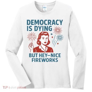 Democracy Is Dying But Hey Nice Fireworks Women's Long Sleeve Shirt