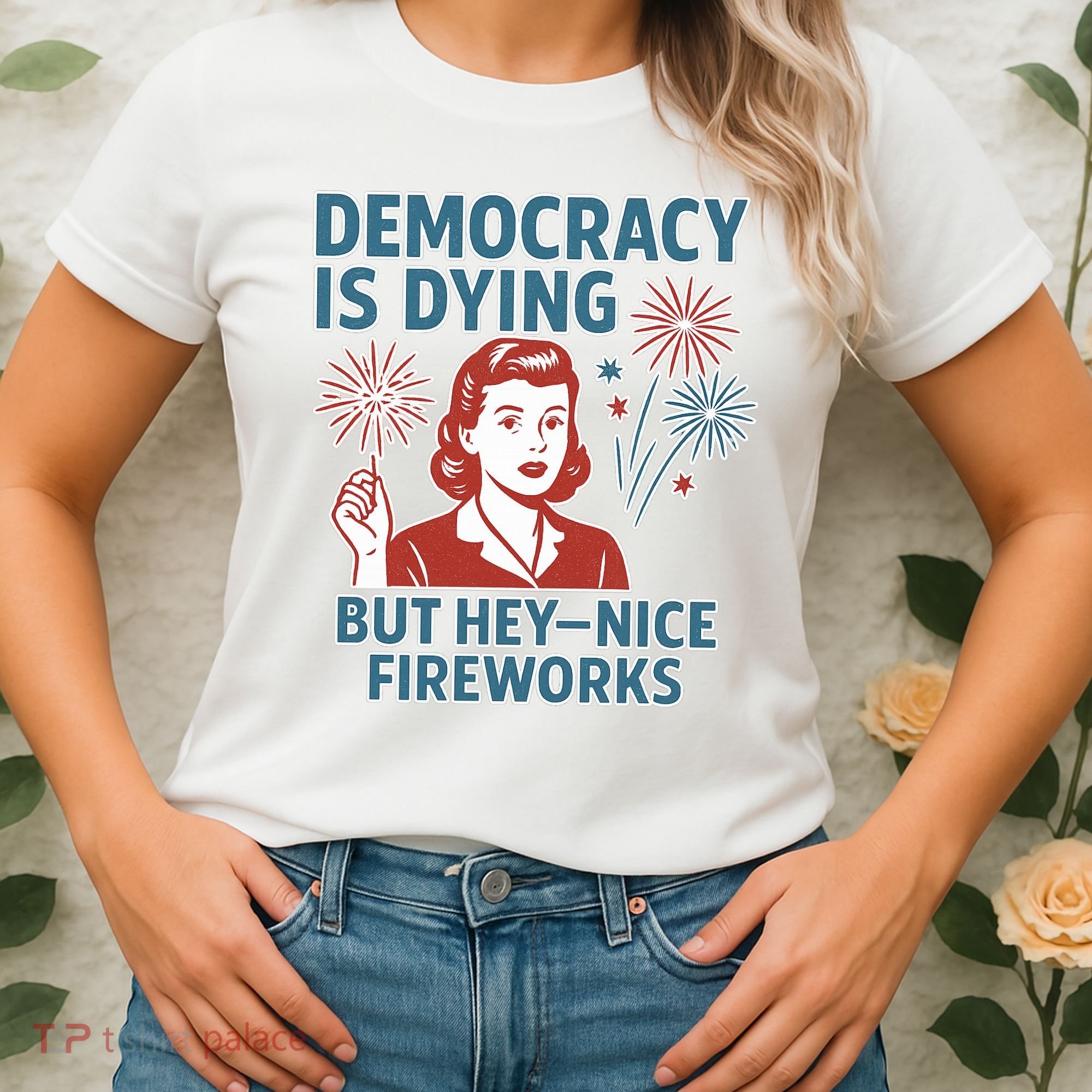 Democracy Is Dying But Hey Nice Fireworks Women's T-Shirt