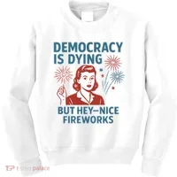 Democracy Is Dying But Hey Nice Fireworks Kids Sweatshirt thumb 0