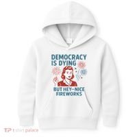 Democracy Is Dying But Hey Nice Fireworks Kids Hoodie thumb 0