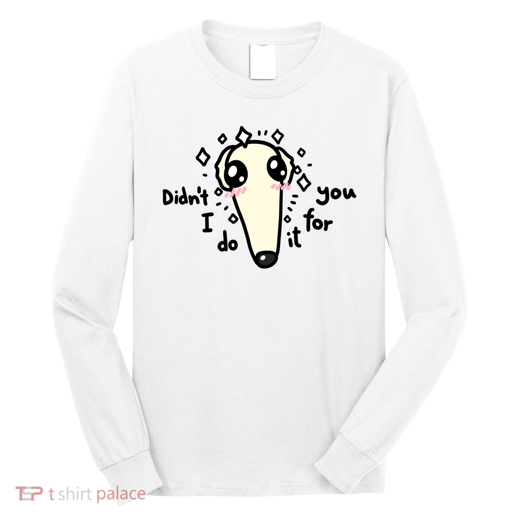 Didn't I Do It For You Borzoi Dog Meme Long Sleeve Shirt