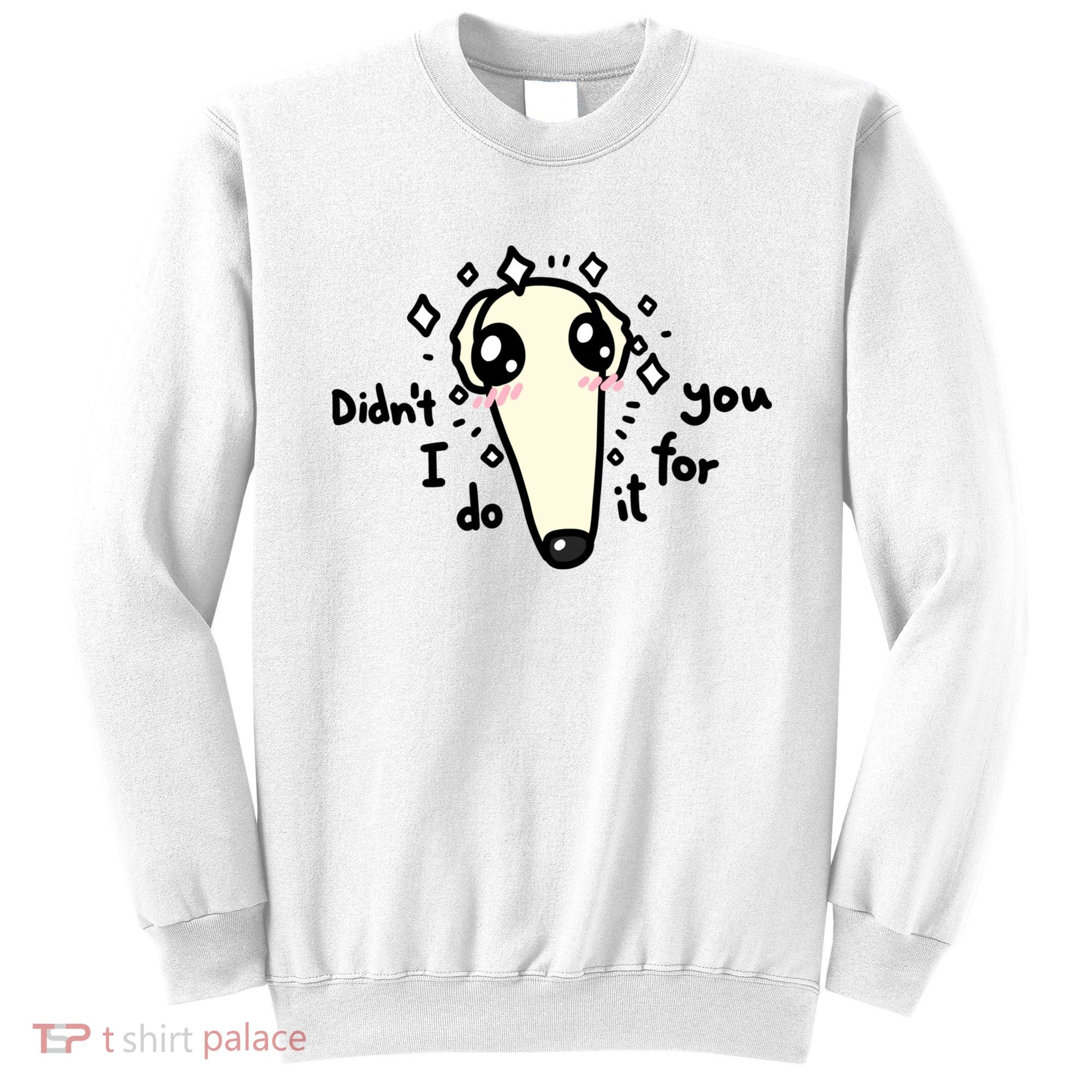 Didn't I Do It For You Borzoi Dog Meme Sweatshirt