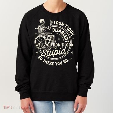 Disability I DonT Look Disabled You DonT Look Stupid Women's Sweatshirt