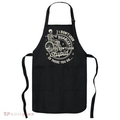 Disability I DonT Look Disabled You DonT Look Stupid Apron