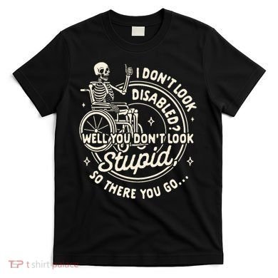 Disability I DonT Look Disabled You DonT Look Stupid T-Shirt