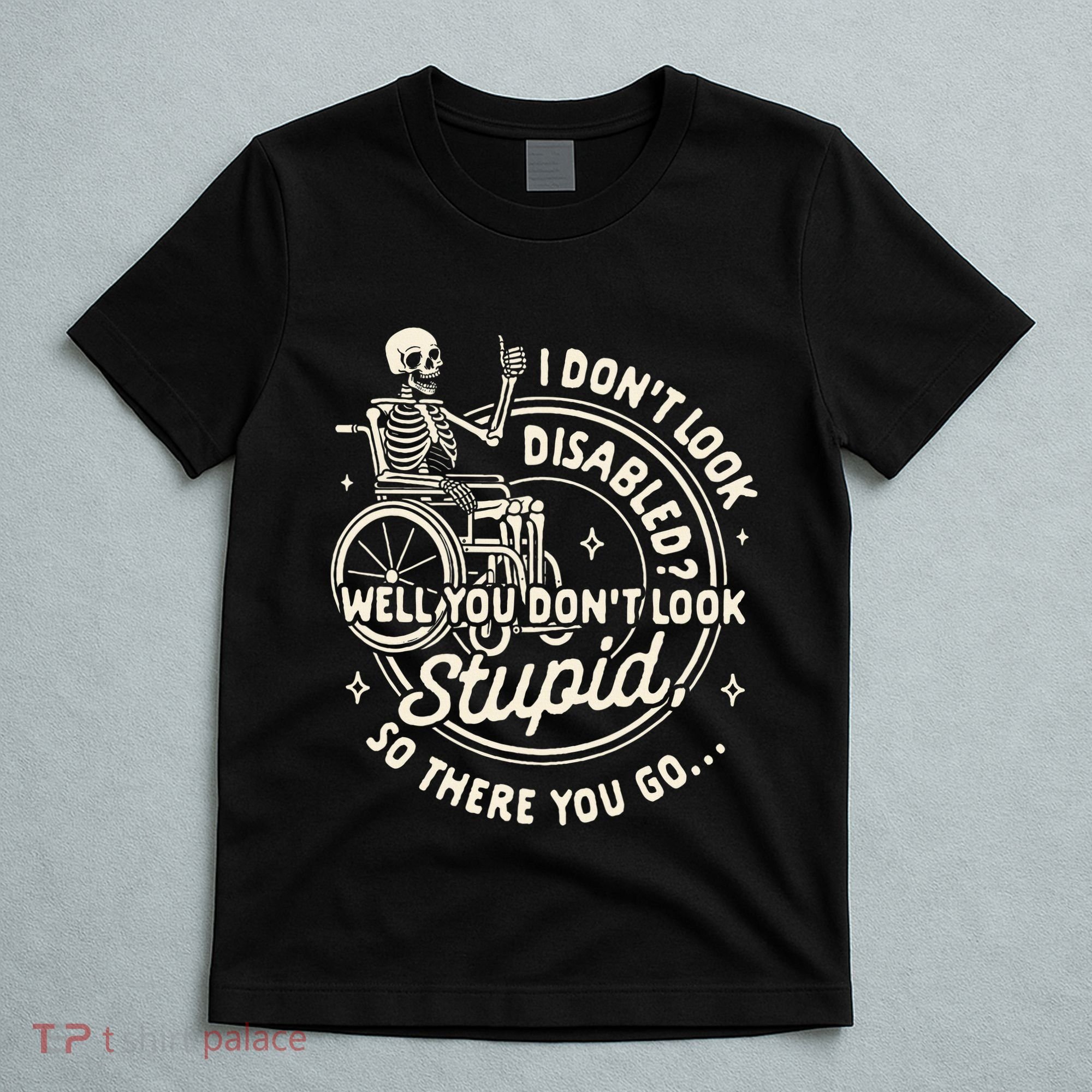Disability I DonT Look Disabled You DonT Look Stupid T-Shirt