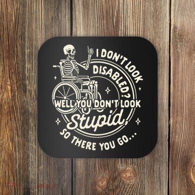 Disability I DonT Look Disabled You DonT Look Stupid Coaster