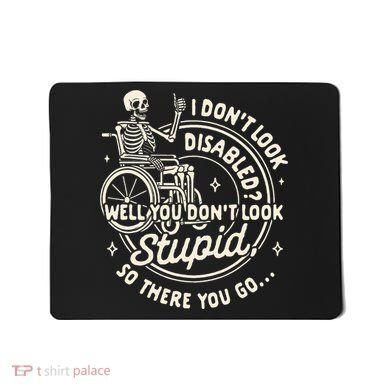 Disability I DonT Look Disabled You DonT Look Stupid Mousepad