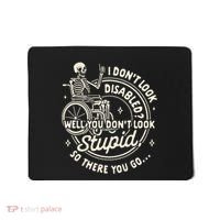Disability I DonT Look Disabled You DonT Look Stupid Mousepad thumb 0