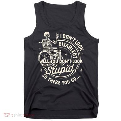 Disability I DonT Look Disabled You DonT Look Stupid Tank Top