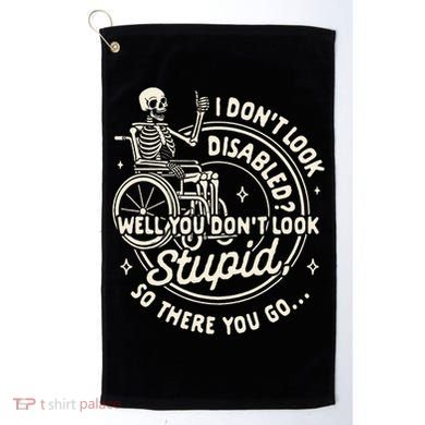 Disability I DonT Look Disabled You DonT Look Stupid Golf Towel