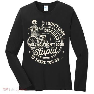 Disability I DonT Look Disabled You DonT Look Stupid Women's Long Sleeve Shirt
