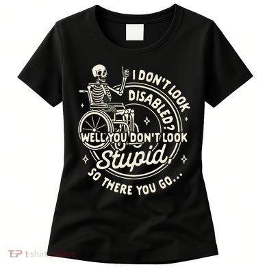Disability I DonT Look Disabled You DonT Look Stupid Women's T-Shirt