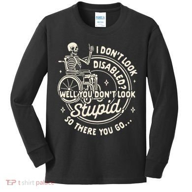 Disability I DonT Look Disabled You DonT Look Stupid Kids Long Sleeve Shirt
