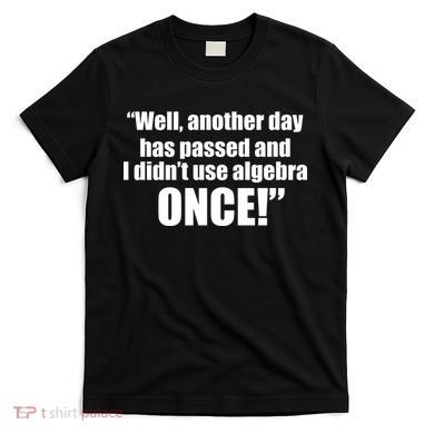 Didn't Use Algebra Today Math Irrelevance Funny T-Shirt