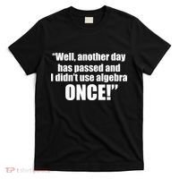 Didn't Use Algebra Today Math Irrelevance Funny T-Shirt thumb 0