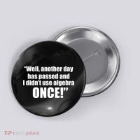 Didn't Use Algebra Today Math Irrelevance Funny Button thumb 0