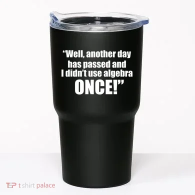 Didn't Use Algebra Today Math Irrelevance Funny Tumbler