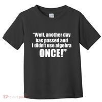 Didn't Use Algebra Today Math Irrelevance Funny Toddler T-Shirt thumb 0