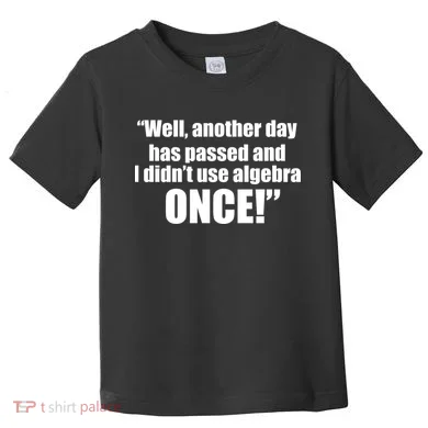 Didn't Use Algebra Today Math Irrelevance Funny Toddler T-Shirt