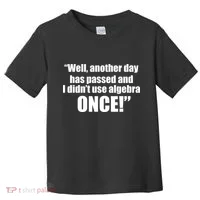Didn't Use Algebra Today Math Irrelevance Funny Toddler T-Shirt thumb 0